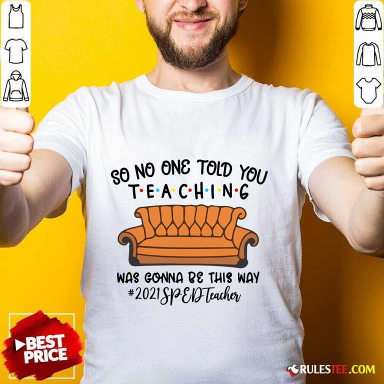 Nice So No One Told You Teaching Was Gonna Be This Way 2021 SPED Teacher Shirt