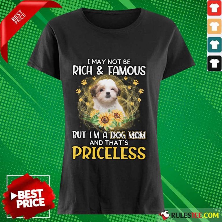 Nice Teddy Bear Dog I May Not Be Rich And Famous But I Am A Dog Mom And That Is Priceless Ladies Tee