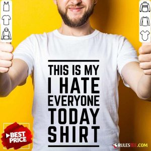 Nice This Is My I Hate Everyone Today Shirt