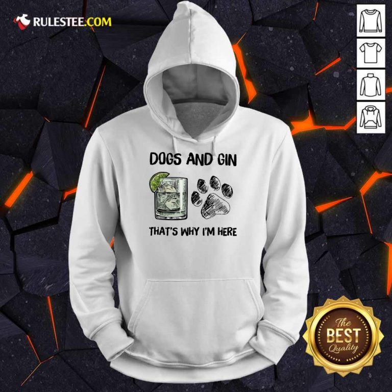 Original Dog And Gin That's Why I'm Here Hoodie