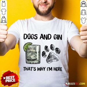 Original Dog And Gin That's Why I'm Here Shirt