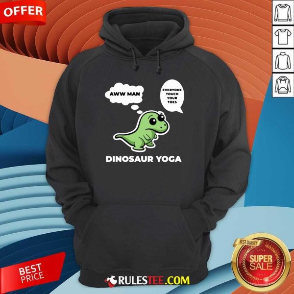Perfect Dinosaur Yoga Aww Man Everyone Touch Your Toes Hoodie