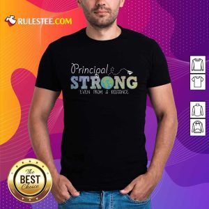 Perfect Earth Principal Strong Even From A Distance Shirt