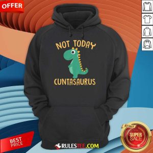 Perfect Not Today Cuntasaurus Hoodie
