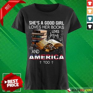 Perfect Shes A Good Girl Loves Her Books Loves Jesus And America Too Ladies Tee