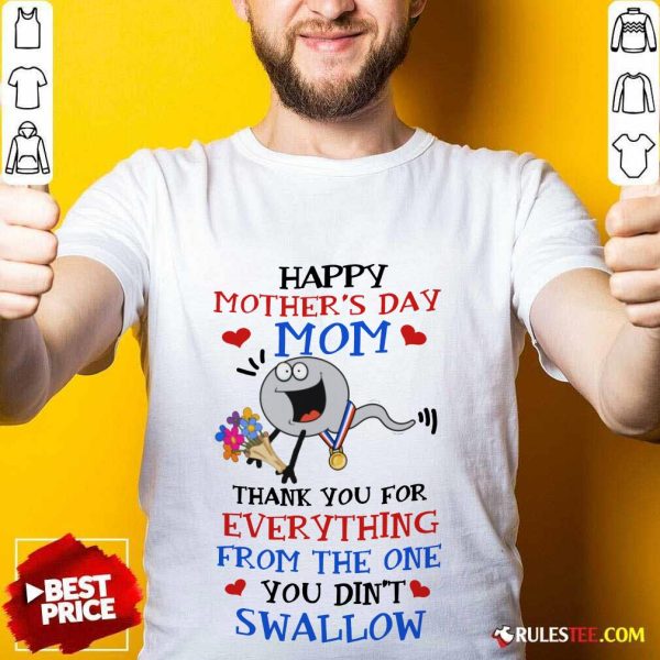 Perfect Thank You For Everything From The One You Did Not Swallow Happy Mothers Day Shirt