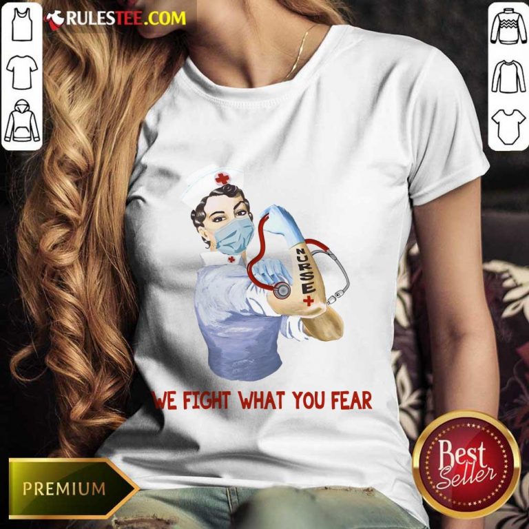 Perfect We Fight What You Fear Nurse Ladies Tee