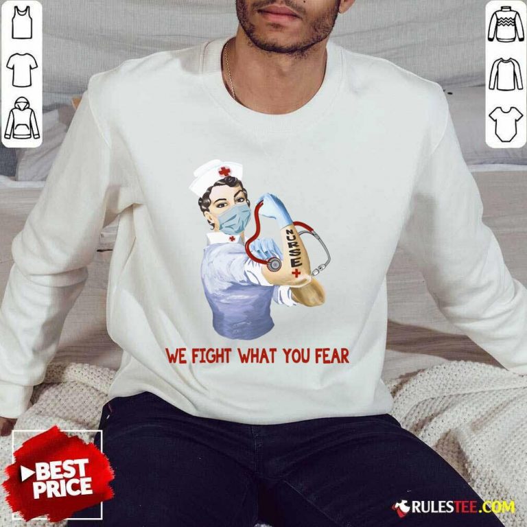 Perfect We Fight What You Fear Nurse Sweater