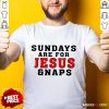 Premium Sundays Are For Jesus And Naps Shirt