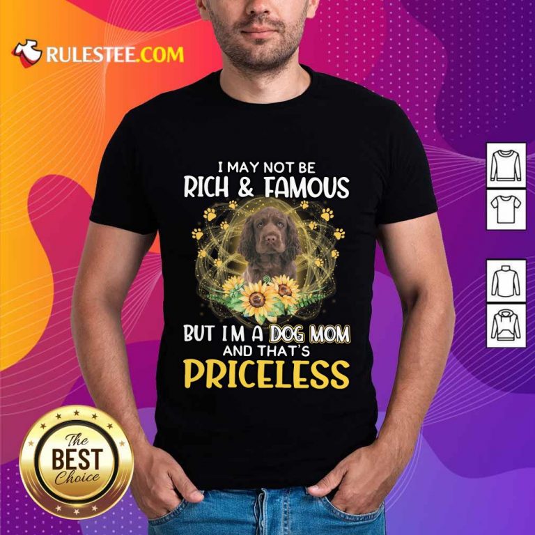 Pretty Sussex Spaniel I May Not Be Rich And Famous But I Am A Dog Mom And That Is Priceless Shirt