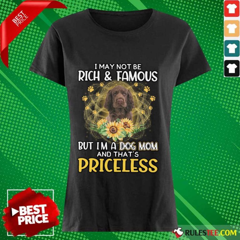 Pretty Sussex Spaniel I May Not Be Rich And Famous But I Am A Dog Mom And That Is Priceless Ladies Tee