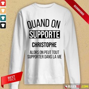 Quand On Supporte Christophe Alors On Peut Tout Supporter Dans La Vie Long-Sleeved