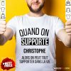 Quand On Supporte Christophe Alors On Peut Tout Supporter Dans La Vie Shirt