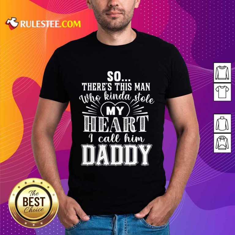 So There’s This Man Who Kinda Stole My Heart I Call Him Daddy Shirt