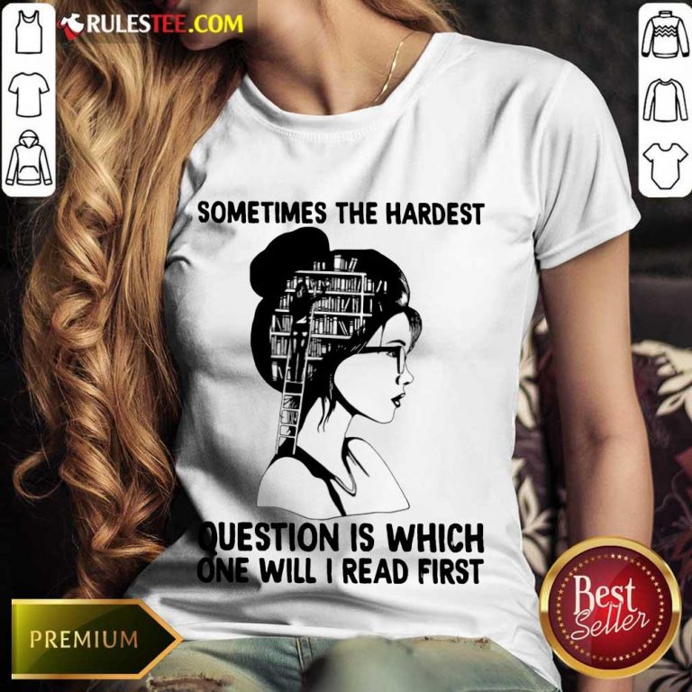 Top Girl Book Sometimes The Hardest Question Is Which One Will I Read First Ladies Tee