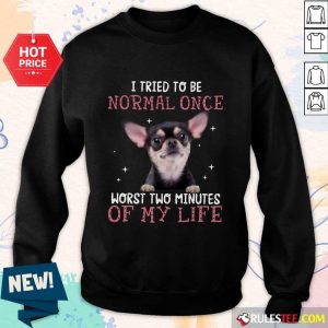 Chihuahua I Tried To Be Normal Once Sweater