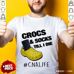 Crocs And Socks Till I Die CNA Life Shirt