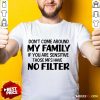 Don't Come Around My Family Shirt
