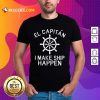 El Capitán I Make Ship Happen Shirt