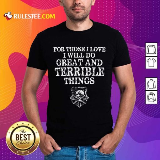 For Those I Love I Will Do Great And Terrible Shirt