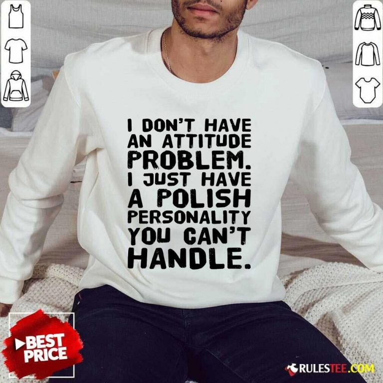 I Don’t Have An Attitude Problem Sweater