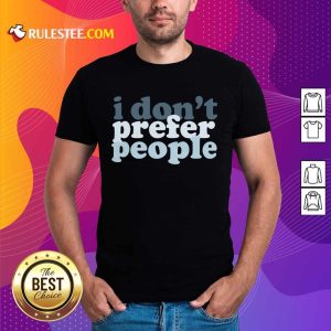 I Don't Prefer People Shirt