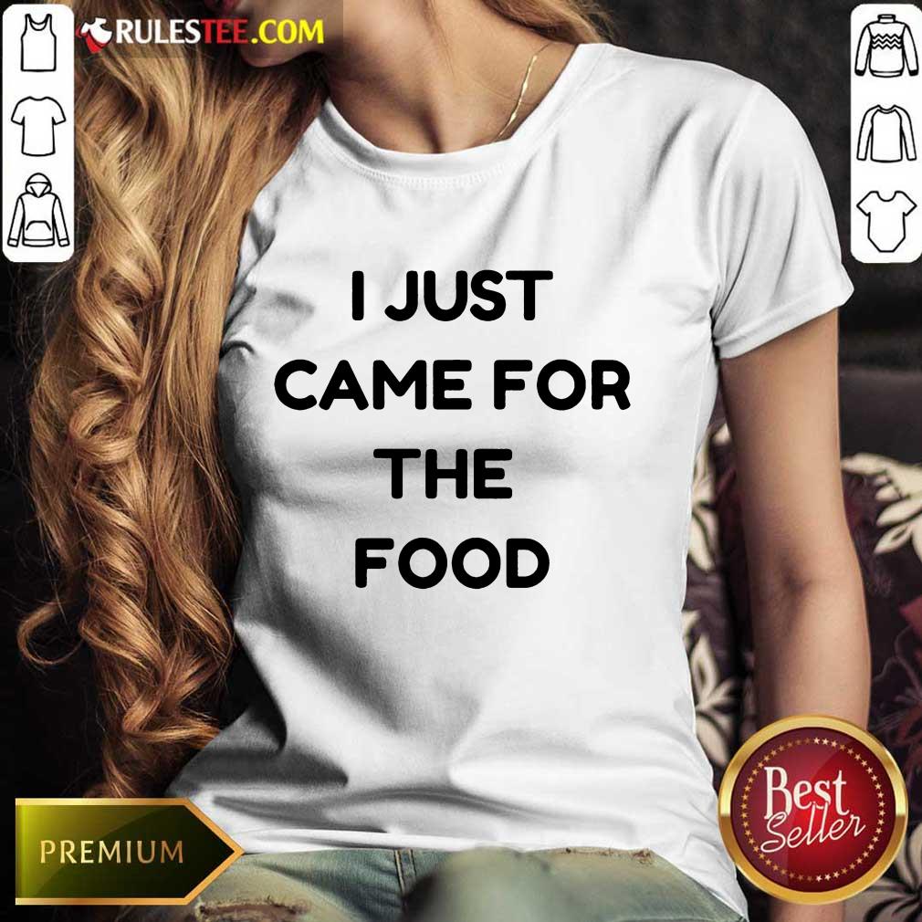 I Just Came For The Food Ladies Tee 