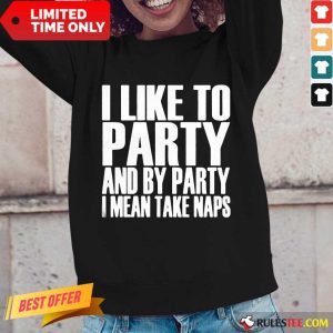 I Like To Party And I Mean Take Naps Long-Sleeved