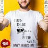 I Used To Live In Your Balls Happy Father's Day Shirt