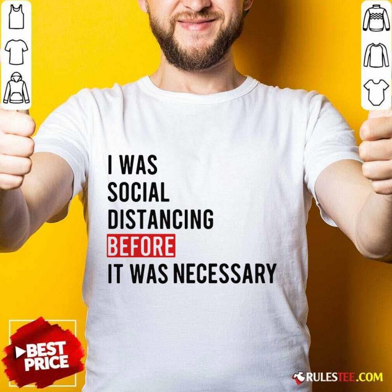 I Was Social Distancing Before It Was Necessary Shirt