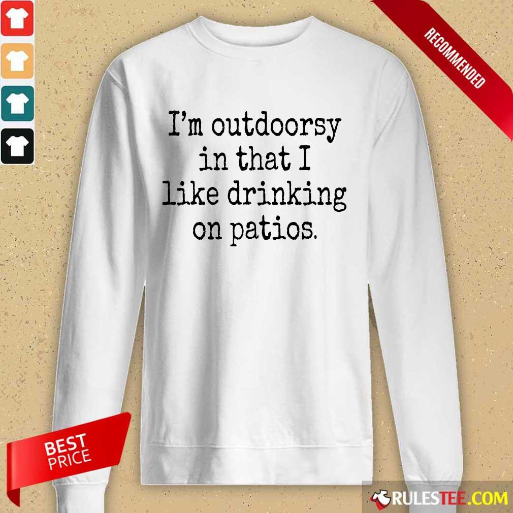 I'm Outdoorsy In That I Like Drinking On Patios Long-Sleeved