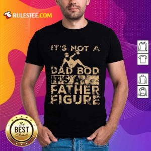 It's Not A Dad Bod Its A Father Figure Vintage Shirt