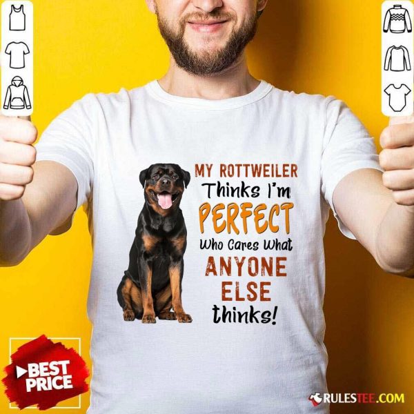 My Rottweiler Thinks I'm Perfect Shirt