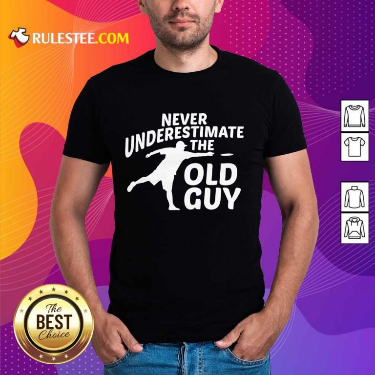 Never Underestimate The Old Guy Shirt