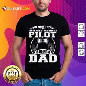 Pilot Is Being A Dad Shirt