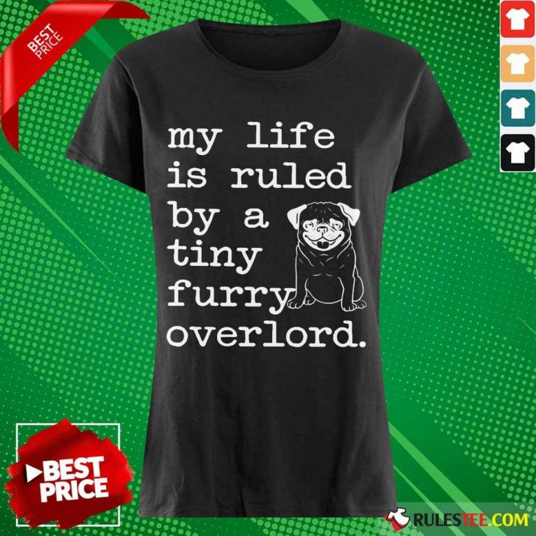 Pug My Life Is Ruled By A Tiny Furry Overlord Ladies Tee