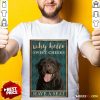 Rottweiler Why Hello Poster Shirt