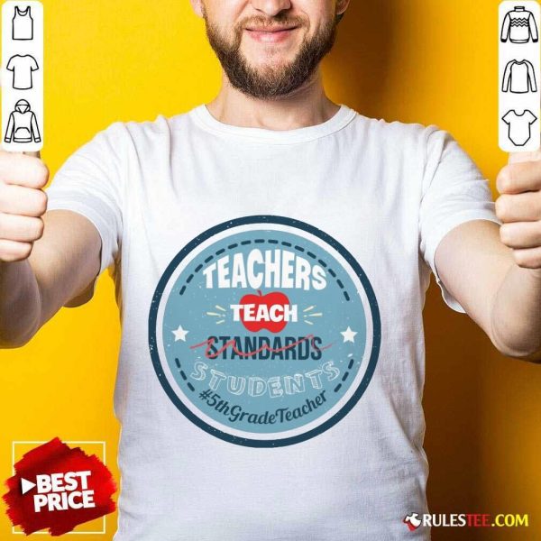Teacher Teach Standards Students 5th Grade Shirt
