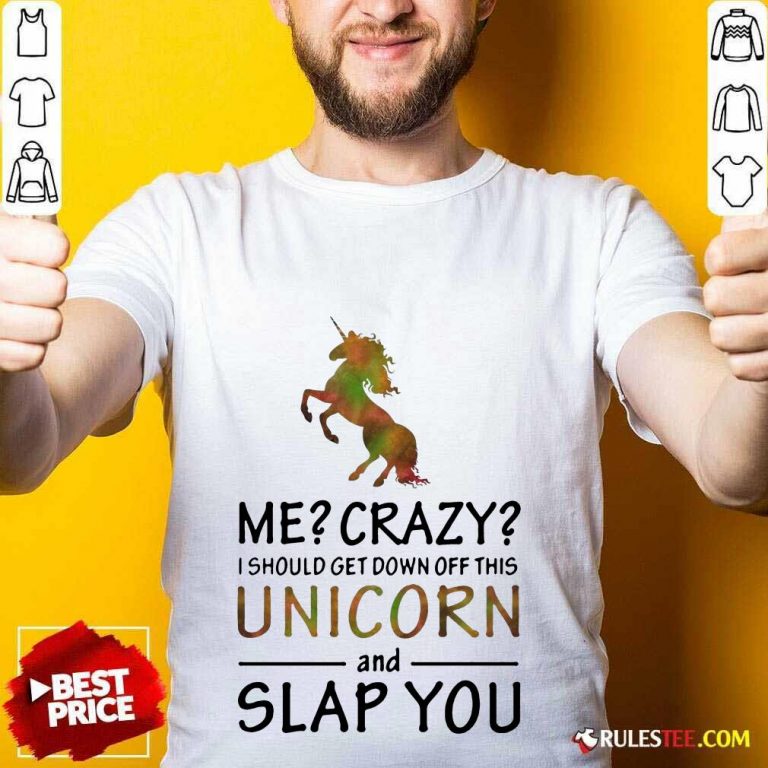 Unicorn And Slap You Shirt