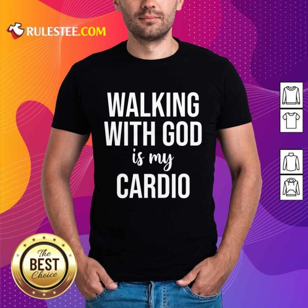 Walking With God Is My Cardio Shirt