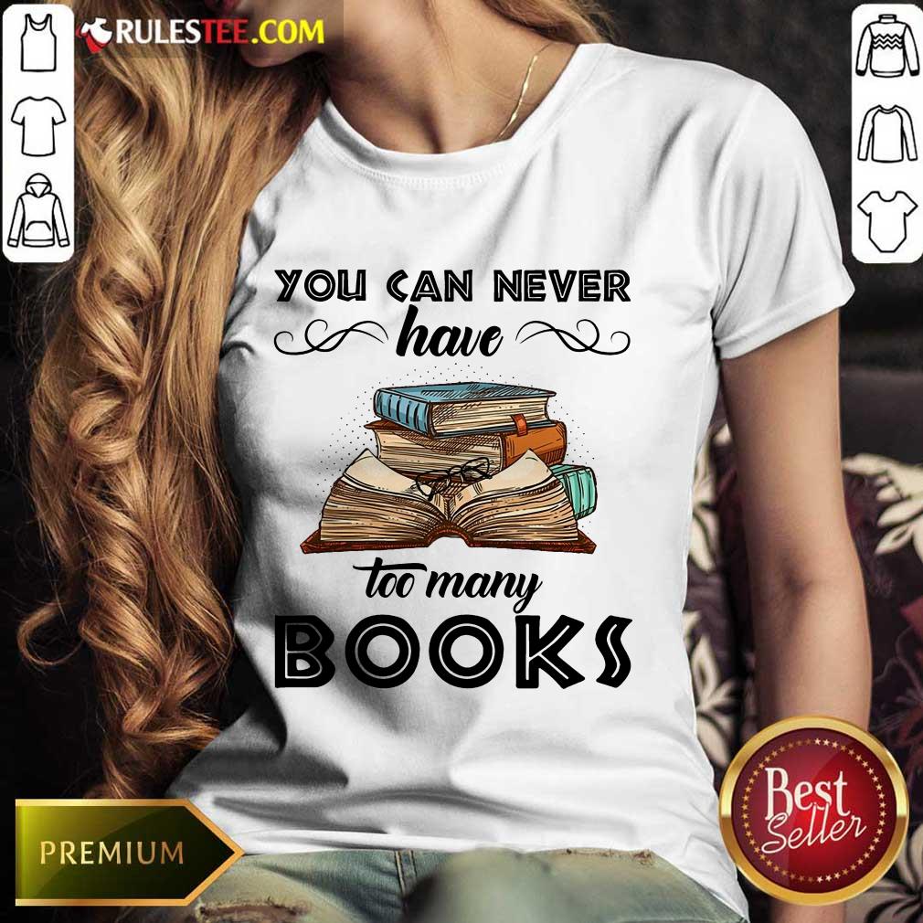 You Can Never Have Too Many Books Ladies Tee 