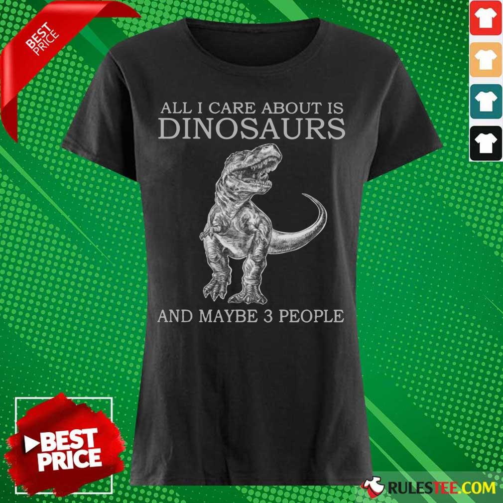 All I Care About Is Dinosaurs Ladies Tee 