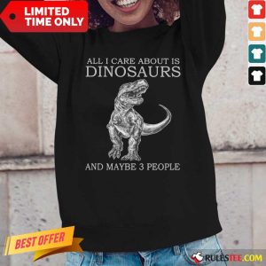 All I Care About Is Dinosaurs Long-Sleeved
