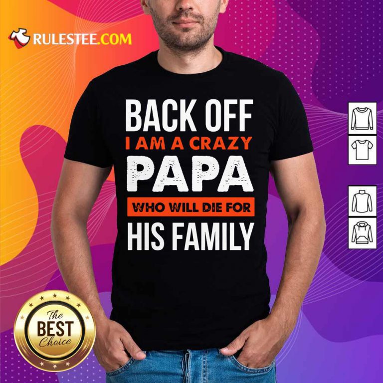Back Off I Am A Crazy Papa His Family Shirt