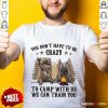 Bear You Don't Have To Be Crazy To Camp With Us Shirt
