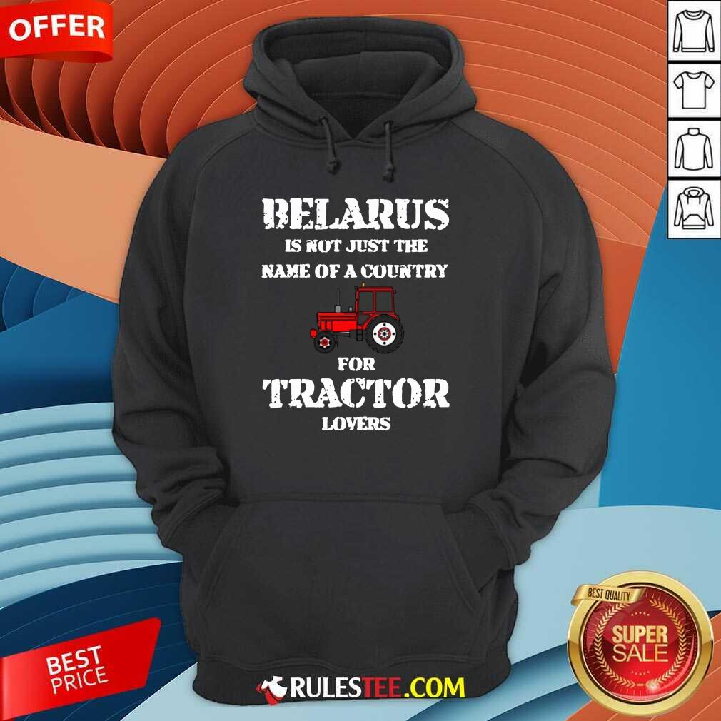 Belarus Is Not Just The Name Of A Country For Tractor Lovers Hoodie