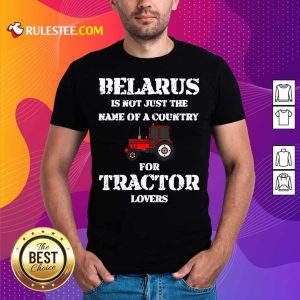 Belarus Is Not Just The Name Of A Country For Tractor Lovers Shirt