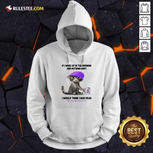 Cat If I Woke Up In The Morning And Nothing Hurt I Would Think I Was Dead Fibromyalgia Awareness Hoodie