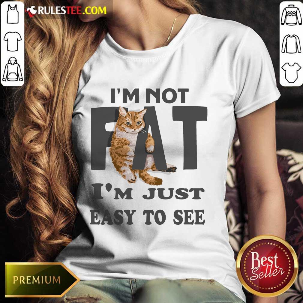 Cat I'm Not Fat I'm Just Easy To See Ladies Tee 