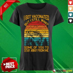 Fishing I Got Vaccinated But I Still Want Some Of You To Stay Away From Me Vintage Ladies Tee